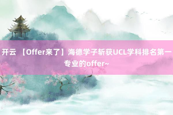 开云 【Offer来了】海德学子斩获UCL学科排名第一专业的offer~