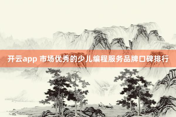 开云app 市场优秀的少儿编程服务品牌口碑排行
