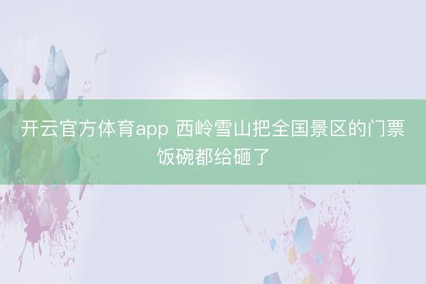 开云官方体育app 西岭雪山把全国景区的门票饭碗都给砸了