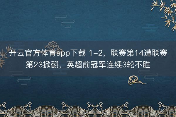开云官方体育app下载 1-2，联赛第14遭联赛第23掀翻，英超前冠军连续3轮不胜