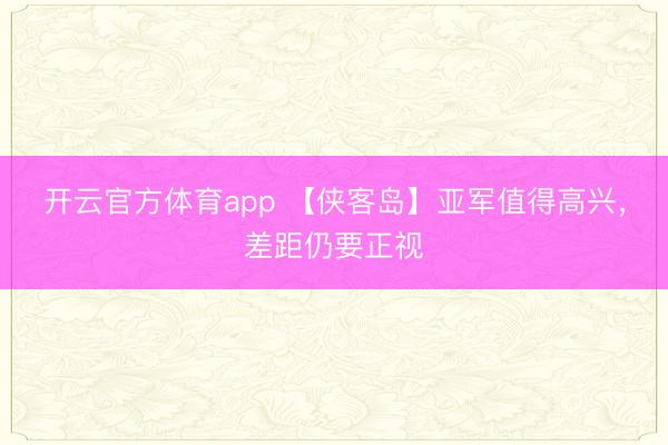 开云官方体育app 【侠客岛】亚军值得高兴，差距仍要正视