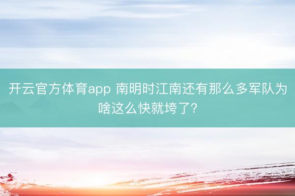 开云官方体育app 南明时江南还有那么多军队为啥这么快就垮了？