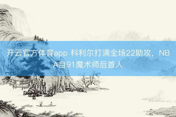 开云官方体育app 科利尔打满全场22助攻，NBA自91魔术师后首人