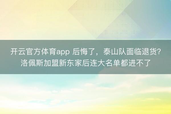 开云官方体育app 后悔了，泰山队面临退货？洛佩斯加盟新东家后连大名单都进不了