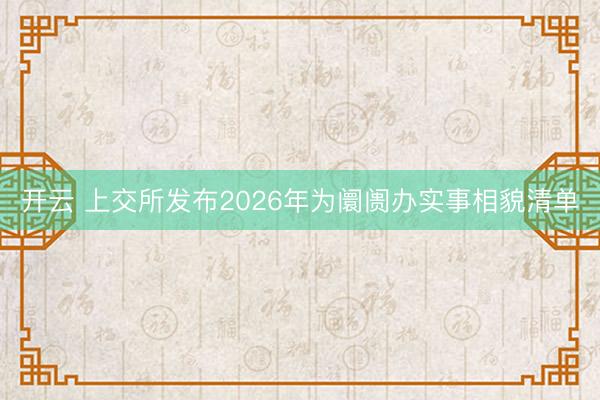 开云 上交所发布2026年为阛阓办实事相貌清单