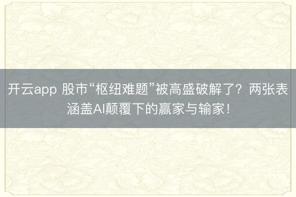 开云app 股市“枢纽难题”被高盛破解了？两张表涵盖AI颠覆下的赢家与输家！