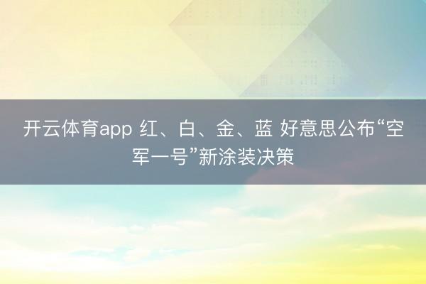 开云体育app 红、白、金、蓝 好意思公布“空军一号”新涂装决策