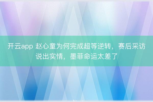 开云app 赵心童为何完成超等逆转，赛后采访说出实情，墨菲命运太差了