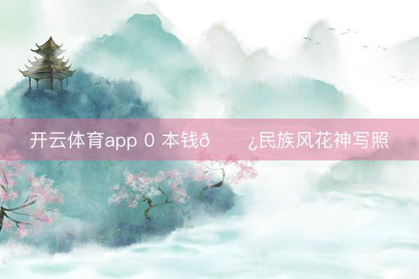 开云体育app 0 本钱🌿民族风花神写照