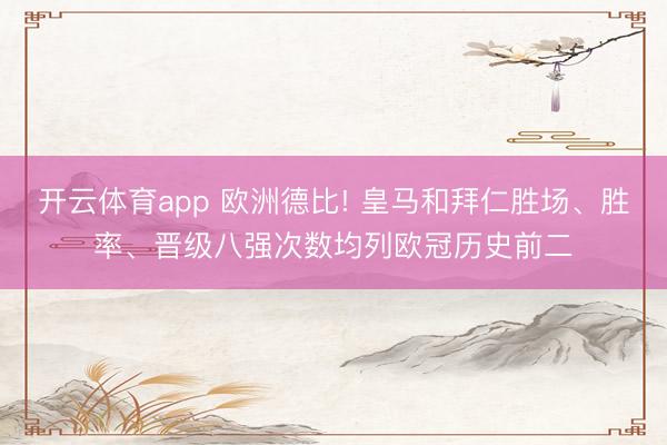 开云体育app 欧洲德比! 皇马和拜仁胜场、胜率、晋级八强次数均列欧冠历史前二