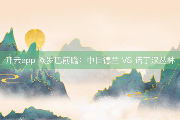 开云app 欧罗巴前瞻：中日德兰 VS 诺丁汉丛林