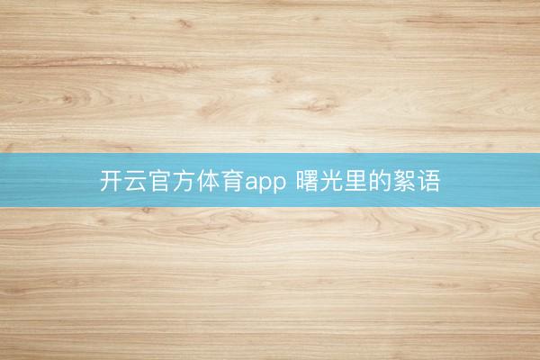 开云官方体育app 曙光里的絮语