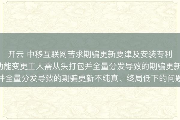 开云 中移互联网苦求期骗更新要津及安装专利， 大概有用幸免每次功能变更王人需从头打包并全量分发导致的期骗更新不纯真、终局低下的问题