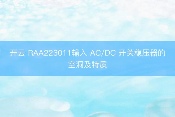 开云 RAA223011输入 AC/DC 开关稳压器的空洞及特质