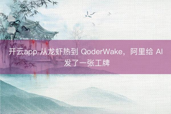 开云app 从龙虾热到 QoderWake，阿里给 AI 发了一张工牌