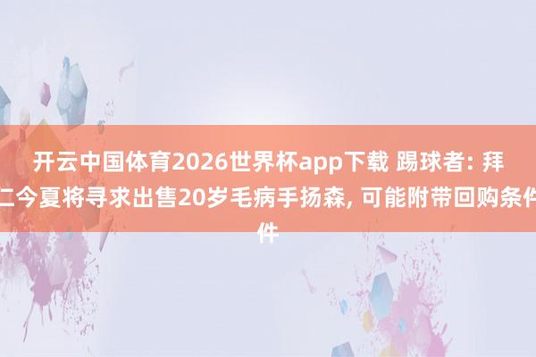 开云中国体育2026世界杯app下载 踢球者: 拜仁今夏将寻求出售20岁毛病手扬森， 可能附带回购条件
