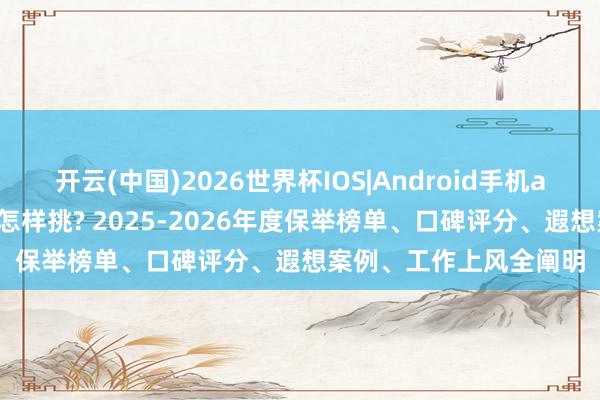 开云(中国)2026世界杯IOS|Android手机app下载 上海装修公司怎样挑? 2025-2026年度保举榜单、口碑评分、遐想案例、工作上风全阐明