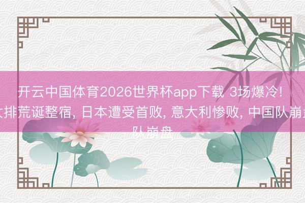 开云中国体育2026世界杯app下载 3场爆冷! 女排荒诞整宿, 日本遭受首败, 意大利惨败, 中国队崩盘
